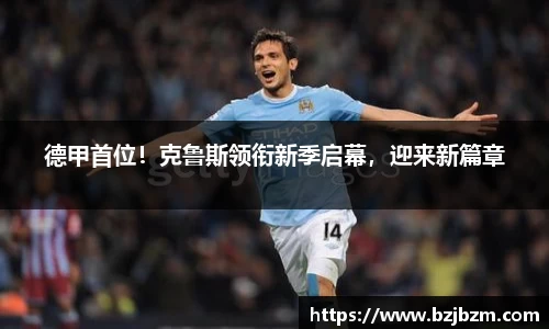 德甲首位！克鲁斯领衔新季启幕，迎来新篇章