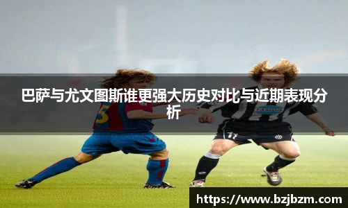 巴萨与尤文图斯谁更强大历史对比与近期表现分析