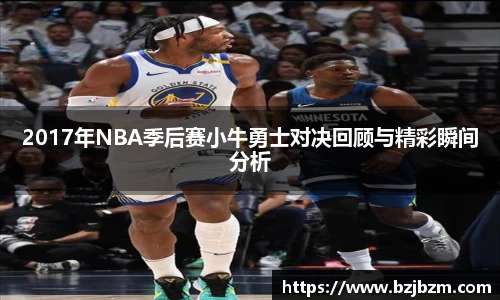 2017年NBA季后赛小牛勇士对决回顾与精彩瞬间分析